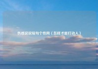 伤感说说短句个性网（怎样才能打动人）