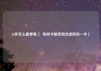 28岁怎么脱单呢（  如何才能找到合适的另一半）