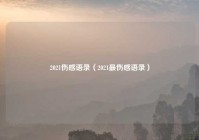 2021伤感语录（2021最伤感语录）
