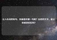 让人心动的短句，你最喜欢哪一句呢？治愈的文字，能让你感到轻松吗？