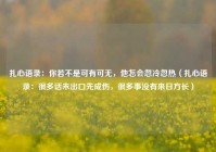 扎心语录：你若不是可有可无，他怎会忽冷忽热（扎心语录：很多话未出口先成伤，很多事没有来日方长）