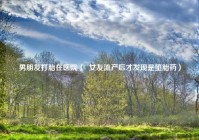 男朋友打胎在医院（  女友流产后才发现是堕胎药）