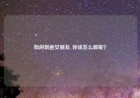 如何倒追女朋友, 你该怎么做呢？