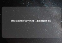 搭讪正在餐厅玩手机的（才能脱颖而出）