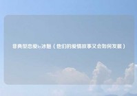 非典型恋爱by冰魅（他们的爱情故事又会如何发展）