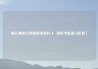 哺乳期老公聊骚算出轨吗（  如何才能走出阴影）