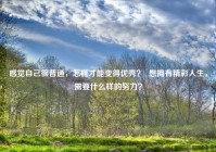 感觉自己很普通，怎样才能变得优秀？  想拥有精彩人生，需要什么样的努力？