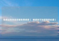 怪我没和你谈恋爱免费阅读（  难道你不知道我的心意）