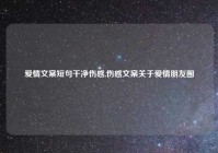 爱情文案短句干净伤感,伤感文案关于爱情朋友圈