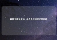 被男生搭讪街拍,  你会选择接受还是拒绝
