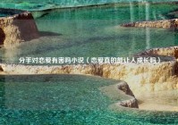 分手对恋爱有害吗小说（恋爱真的能让人成长吗）