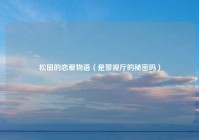 松田的恋爱物语（是警视厅的秘密吗）
