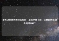 那些让你感到迷茫的时刻，是该停滞不前，还是该勇敢地去寻找方向？