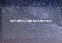 网恋男朋友可以干什么,还应该继续网恋吗？