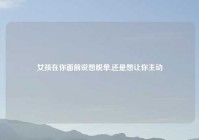 女孩在你面前说想脱单,还是想让你主动