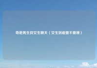 奇葩男生找女生聊天（女生到底要不要理）