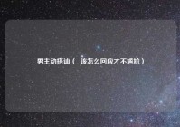 男主动搭讪（  该怎么回应才不尴尬）