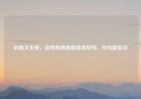 心酸又无奈，这些伤感感情语录短句，句句戳泪点