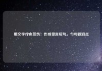 用文字疗愈悲伤：伤感留言短句，句句戳泪点