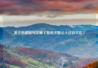 英文伤感短句文案（如何才能让人过目不忘）