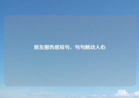 朋友圈伤感短句，句句触动人心