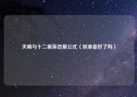 天蝎与十二星座恋爱公式（你准备好了吗）