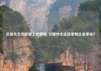 恋爱先生司机爱上女模特, 女模特会选择爱情还是事业？