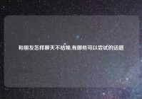 和朋友怎样聊天不枯燥,有哪些可以尝试的话题