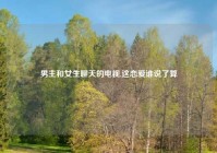 男主和女生聊天的电视,这恋爱谁说了算