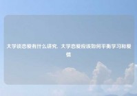 大学谈恋爱有什么讲究,  大学恋爱应该如何平衡学习和爱情