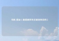 司机 搭讪（是搭顺风车还是别有目的）