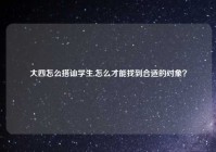 大四怎么搭讪学生,怎么才能找到合适的对象？