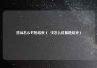 搭讪怎么开始结束（  该怎么优雅地结束）