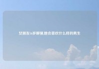 女朋友16岁聊骚,她会喜欢什么样的男生