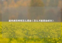 超市遇见帅哥怎么搭讪（怎么才能搭讪成功）