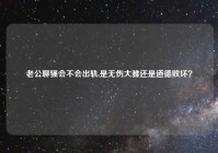 老公聊骚会不会出轨,是无伤大雅还是道德败坏？