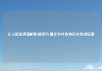 让人泪流满面的伤感短句,用文字疗愈心灵的伤感语录