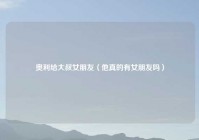 奥利给大叔女朋友（他真的有女朋友吗）