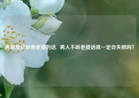 男朋友总听他老婆的话,  男人不听老婆话就一定会失败吗？