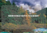 姐妹聊天的搞笑文案句子,八卦还是美食？