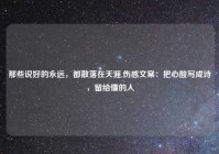 那些说好的永远，都散落在天涯,伤感文案：把心酸写成诗，留给懂的人