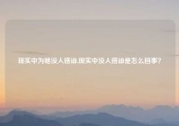 现实中为啥没人搭讪,现实中没人搭讪是怎么回事？