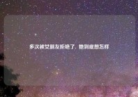 多次被女朋友拒绝了,  她到底想怎样