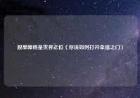 脱单障碍是世界正位（你该如何打开幸福之门）