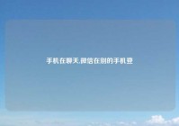 手机在聊天,微信在别的手机登