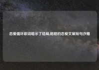 恋爱循环歌词暗示了结局,甜甜的恋爱文案短句沙雕