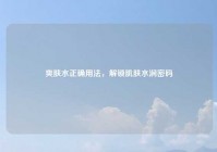 爽肤水正确用法，解锁肌肤水润密码