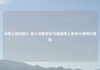马路上搭讪别人,湖人球星库兹马被爆搭上身材火辣网红模特