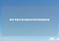 韩雪 男朋友,娱乐圈同名同姓的明星都有谁