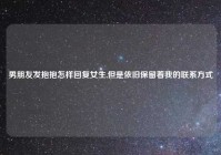 男朋友发抱抱怎样回复女生,但是依旧保留着我的联系方式